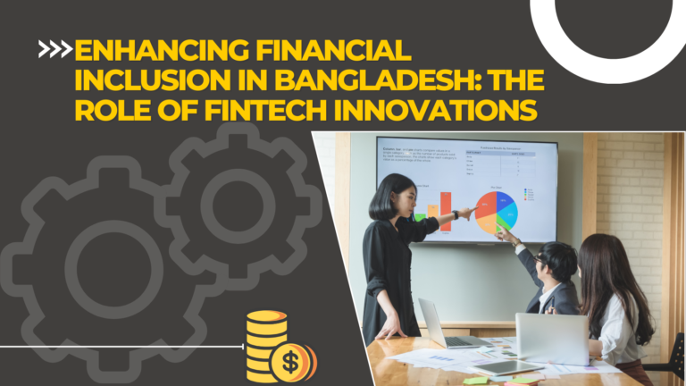 Driving Financial Inclusion in Bangladesh with Fintech Innovation